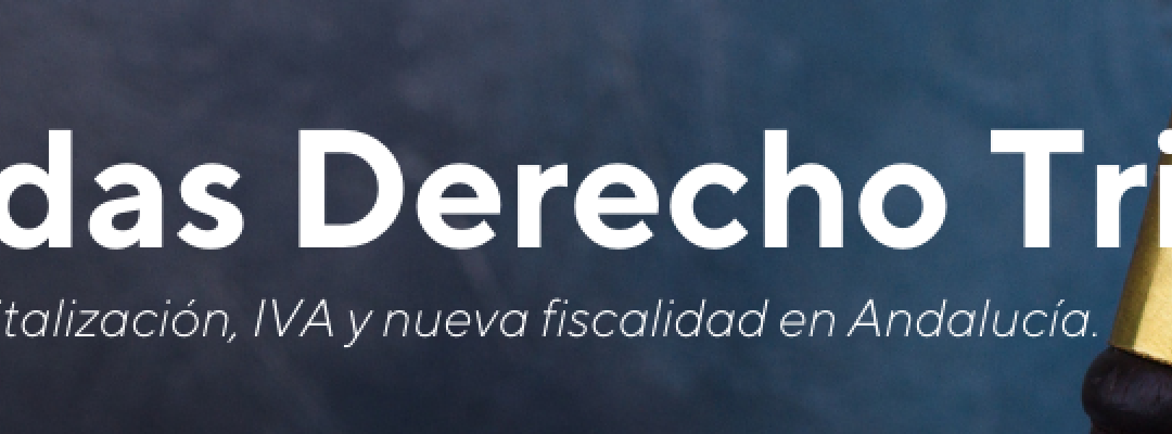 II Jornadas sobre Derecho Tributario. Actualidad tributaria: digitalización, el régimen del comercio electrónico en el IVA y nueva fiscalidad en Andalucía